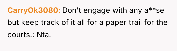 CarryOk3080 Don't engage with any a**se but keep track of...