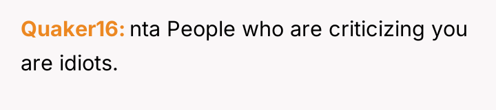 Quaker16 nta People who are criticizing you are idiots.