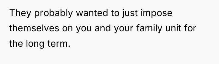 They probably wanted to just impose themselves on you and...