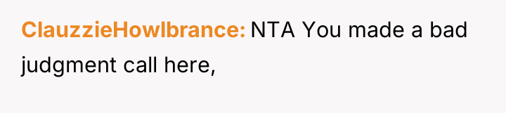 ClauzzieHowlbrance NTA You made a bad judgment call here,