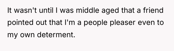 It wasn't until I was middle aged that a friend...