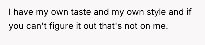 I have my own taste and my own style and...