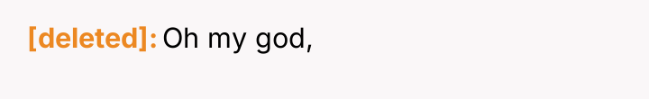 [deleted] Oh my god,