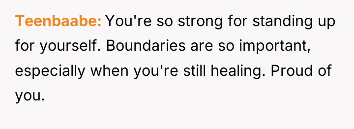 Teenbaabe You're so strong for standing up for yourself. Boundaries...