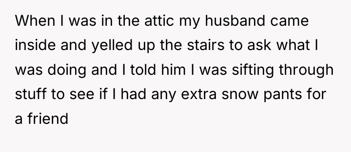 When I was in the attic my husband came inside...