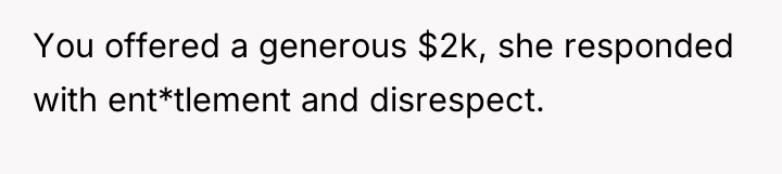 You offered a generous $2k, she responded with ent*tlement and...