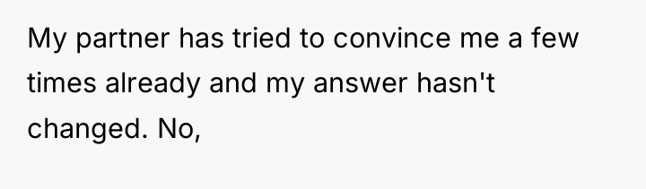 My partner has tried to convince me a few times...