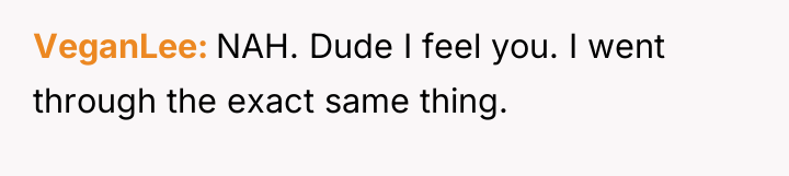 VeganLee NAH. Dude I feel you. I went through the...