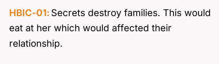 HBIC-01 Secrets destroy families. This would eat at her which...