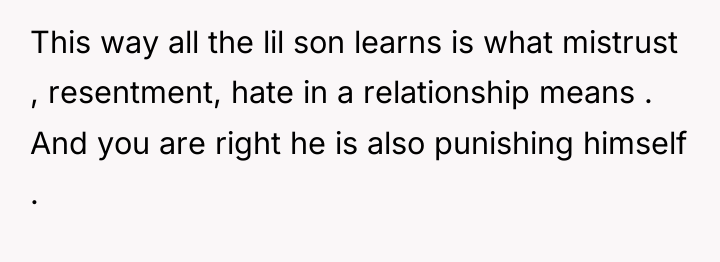 This way all the lil son learns is what mistrust...