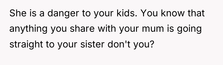 She is a danger to your kids. You know that...