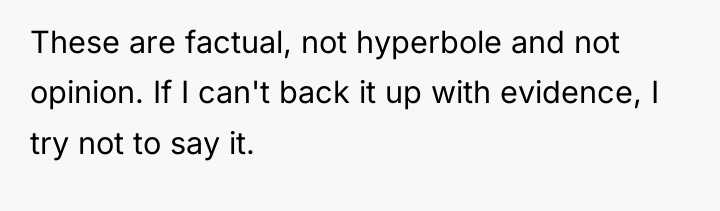 These are factual, not hyperbole and not opinion. If I...