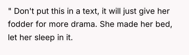 " Don't put this in a text, it will just...