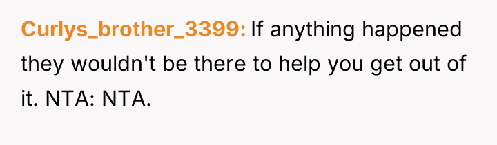 Curlys_brother_3399 If anything happened they wouldn't be there to help...