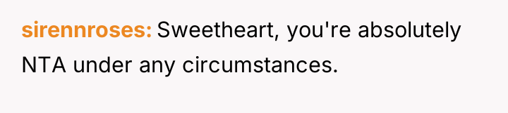 sirennroses Sweetheart, you're absolutely NTA under any circumstances.