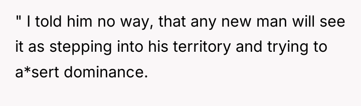 " I told him no way, that any new man...