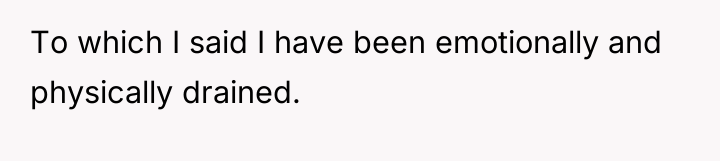 To which I said I have been emotionally and physically...