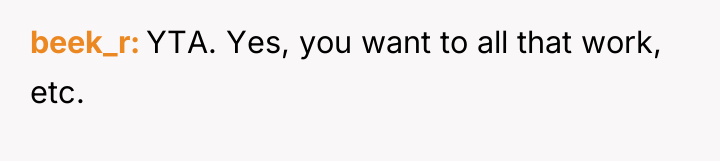 beek_r YTA. Yes, you want to all that work, etc.