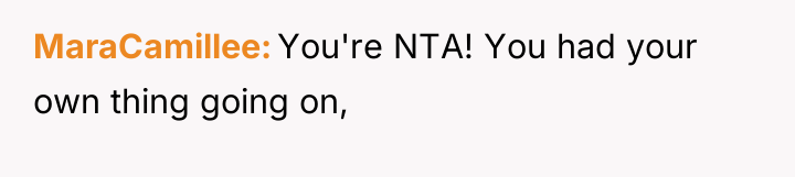 MaraCamillee You're NTA! You had your own thing going on,