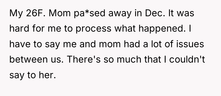 My 26F. Mom pa*sed away in Dec. It was hard...