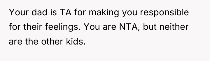 Your dad is TA for making you responsible for their...