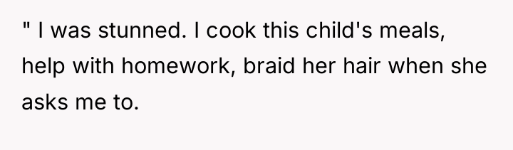 " I was stunned. I cook this child's meals, help...
