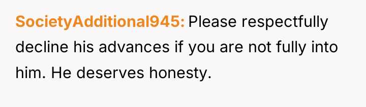 SocietyAdditional945 Please respectfully decline his advances if you are not...