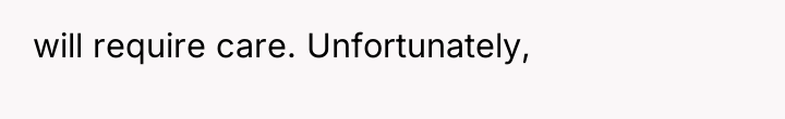 will require care. Unfortunately,