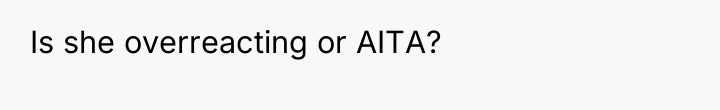 Is she overreacting or AITA?