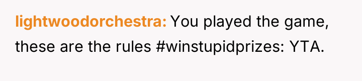 lightwoodorchestra You played the game, these are the rules #winstupidprizes:...