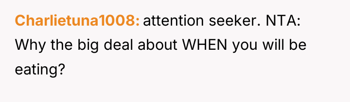 Charlietuna1008 attention seeker. NTA: Why the big deal about WHEN...