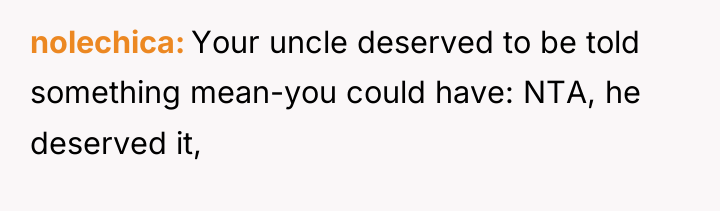 nolechica Your uncle deserved to be told something mean-you could...