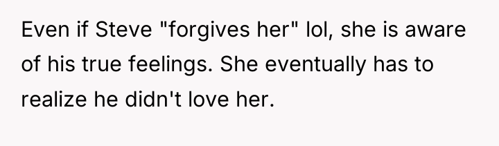 Even if Steve "forgives her" lol, she is aware of...