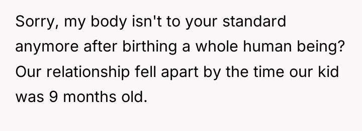 Sorry, my body isn't to your standard anymore after birthing...