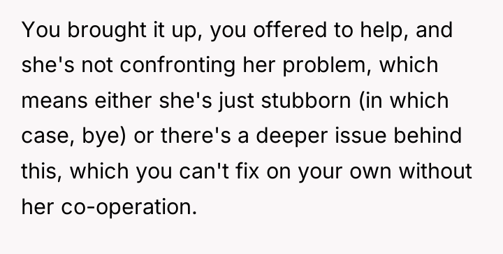 You brought it up, you offered to help, and she's...