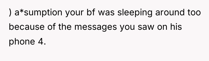 ) a*sumption your bf was sleeping around too because of...