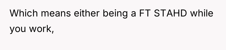 Which means either being a FT STAHD while you work,