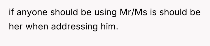 if anyone should be using Mr/Ms is should be her...