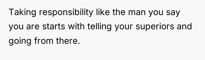Taking responsibility like the man you say you are starts...
