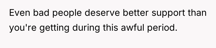 Even bad people deserve better support than you're getting during...