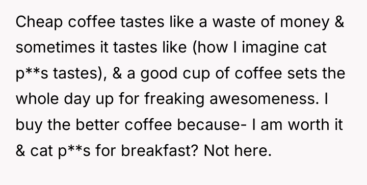 Cheap coffee tastes like a waste of money & sometimes...