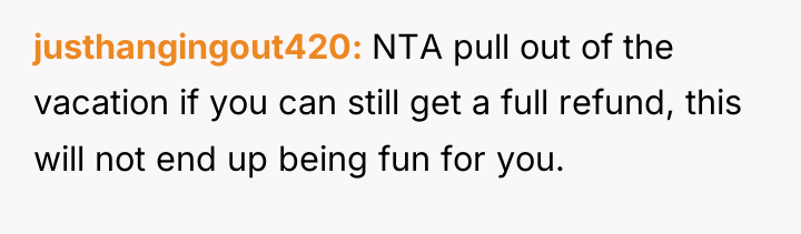 justhangingout420 NTA pull out of the vacation if you can...