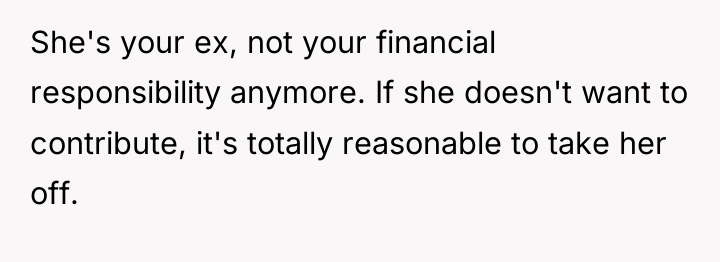She's your ex, not your financial responsibility anymore. If she...