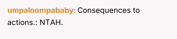 umpaloompababy Consequences to actions.: NTAH.