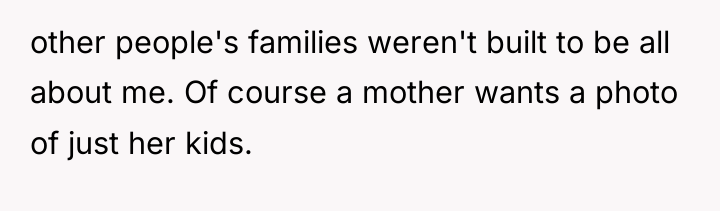 other people's families weren't built to be all about me....