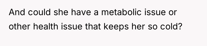And could she have a metabolic issue or other health...