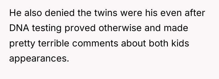 He also denied the twins were his even after DNA...
