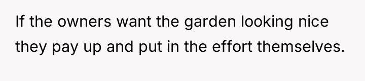 If the owners want the garden looking nice they pay...