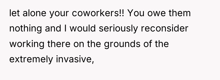 let alone your coworkers!! You owe them nothing and I...