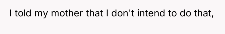 I told my mother that I don't intend to do...